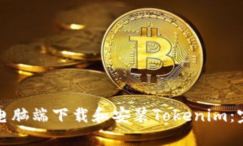 如何在电脑端下载和安装Tokenim：完整指南