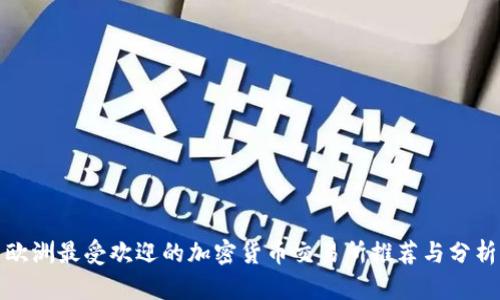 欧洲最受欢迎的加密货币交易所推荐与分析