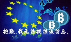 抱歉，我无法提供该信息