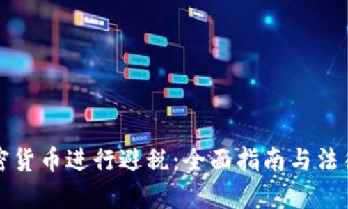 如何通过加密货币进行避税：全面指南与法律合规性分析