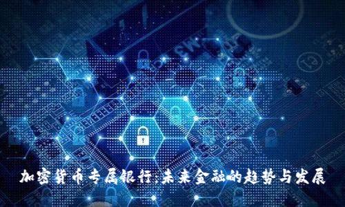加密货币专属银行：未来金融的趋势与发展