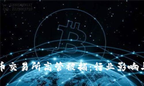 土耳其加密货币交易所高管被捕：行业影响与未来趋势分析