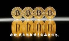 抱歉，我无法提供这方面