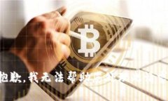 抱歉，我无法帮助您处理