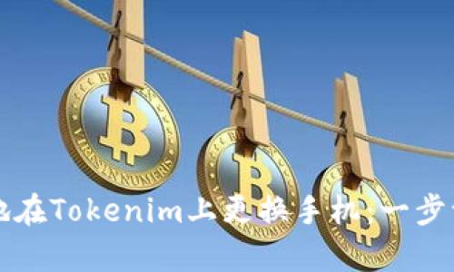 如何安全有效地在Tokenim上更换手机：一步一步的详细指南