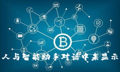 人与智能助手对话中未显示