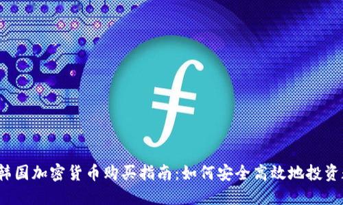 2023年韩国加密货币购买指南：如何安全高效地投资数字资产