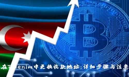 如何在Tokenim中更换收款地址：详细步骤与注意事项