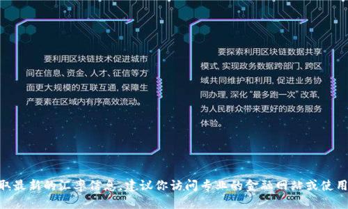 抱歉，我无法提供实时的金融数据或汇率，包括Tokenim的汇率。要获取最新的汇率信息，建议你访问专业的金融网站或使用加密货币交易平台查询。如有其他问题或需要的信息，欢迎你告诉我！