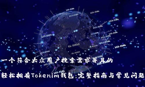思考一个符合大众用户搜索需求并且的

如何轻松拥有Tokenim钱包：完整指南与常见问题解答