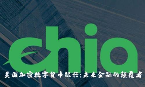 美国加密数字货币银行：未来金融的颠覆者