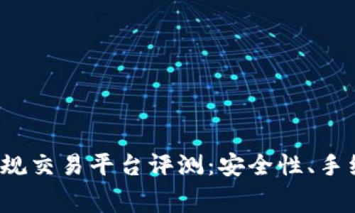 2023年最佳加密货币正规交易平台评测：安全性、手续费与用户体验全面分析