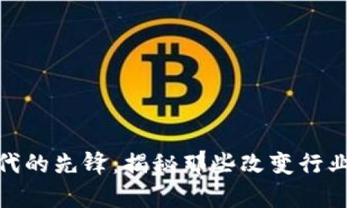 加密货币时代的先锋：揭秘那些改变行业的牛逼人物