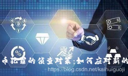 涉加密货币犯罪的侦查对策：如何应对新的金融挑战