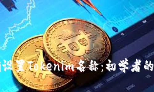 如何正确设置Tokenim名称：初学者的全面指南