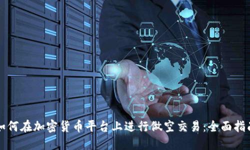 如何在加密货币平台上进行做空交易：全面指南