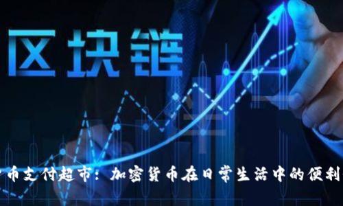 曼哈顿加密货币支付超市: 加密货币在日常生活中的便利性与未来趋势