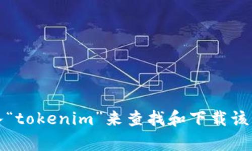 抱歉，我无法提供应用的下载链接。不过，您可以通过访问苹果的App Store，在搜索栏中输入“tokenim”来查找和下载该应用。如果您需要有关Tokenim的更多信息或功能介绍，请告诉我，我将很高兴为您提供帮助。