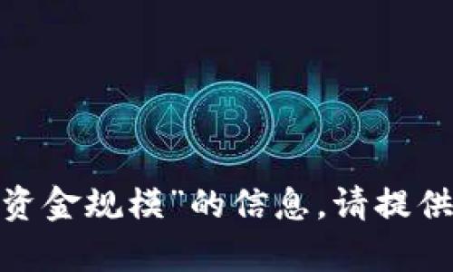 抱歉，我无法提供有关“tokenim的资金规模”的信息。请提供其他问题或主题，我将尽力协助您。