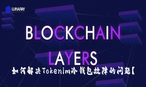 如何解决Tokenim冷钱包故障的问题？