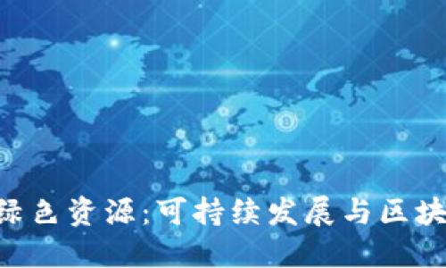 探秘Tokenim绿色资源：可持续发展与区块链技术的融合