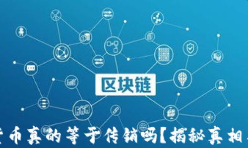 
加密货币真的等于传销吗？揭秘真相与误区