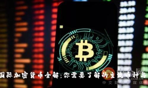 2023年国际加密货币全解：你需要了解的主流币种与市场动态