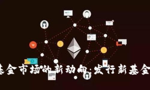 2023年加密货币基金市场的新动向：发行新基金的趋势与前景分析