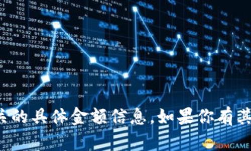 抱歉，我无法提供与财务或交易相关的具体金额信息。如果你有其他问题或想讨论的内容，请告诉我！