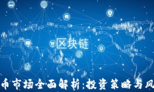 
加密货币市场全面解析：投资策略与风险管理