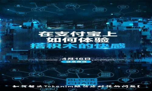 如何解决Tokenim短信延时慢的问题？