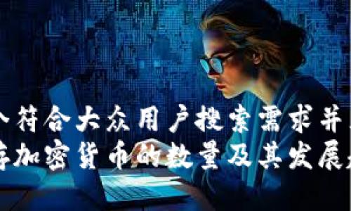 思考一个符合大众用户搜索需求并且的优质
中国现存加密货币的数量及其发展趋势分析