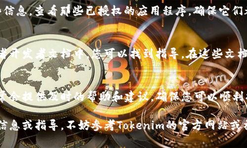 要查看tokenim的授权信息，通常有几个步骤和方法可以帮助您找到相关信息。以下是一些常见的途径和步骤：

1. 登录Tokenim账户
首先，您需要登录到您的Tokenim账户。在官方网站上输入您的用户名和密码，并确保已成功登录。如果您尚未注册账户，请先完成注册过程。

2. 进入账户设置或个人资料
登录后，查找与账户设置、个人资料或安全相关的选项。这些选项通常位于页面的右上角或左侧菜单中。点击相应链接后，您将能够找到与授权和应用程序相关的设置。

3. 查找授权管理
在账户设置菜单中，寻找一个名为“授权管理”或“API密钥管理”的选项。该部分通常会列出您在Tokenim上使用的所有授权信息，包括API密钥、访问令牌及其权限。您也可能会看到使用这些令牌的应用和服务的列表。

4. 查看应用程序授权
如果您在使用第三方应用程序连接Tokenim，您可能需要在“应用管理”部分查找这些信息。查看那些已授权的应用程序，确保它们都有正确的权限设置，并了解每个应用程序具体获取的访问权限。

5. 阅读文档和支持材料
Tokenim通常会提供详细的文档，其中包含有关授权如何工作的说明。在官方网站或者开发者文档中，您可以找到指导。在这些文档中，可能会有关于如何查看和管理您的授权信息的具体步骤。

6. 联系客服支持
如果您在查找授权信息时遇到困难或仍有疑问，请联系Tokenim的客服支持。他们通常会提供及时的帮助和建议，确保您可以顺利找到所需的授权信息。

通过以上步骤，您应该能够找到和管理您的Tokenim授权信息。如果您需要更具体的信息或指导，不妨参考Tokenim的官方网站或社区论坛，那里会有更多用户的互动与分享。