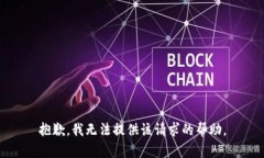 抱歉，我无法提供该请求