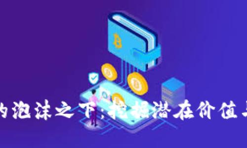 加密货币的泡沫之下：挖掘潜在价值与未来趋势