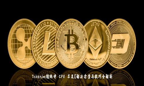 Tokenim转账中 CPU 不足？解决方案与技巧全解析