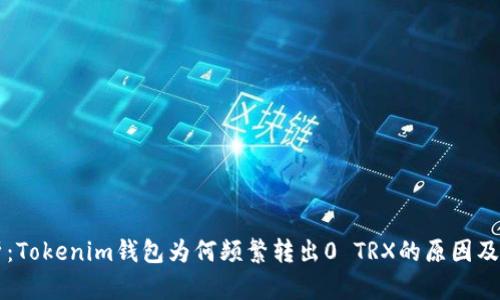深入解析：Tokenim钱包为何频繁转出0 TRX的原因及解决方法