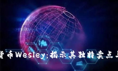 探索加密货币Wesley：揭示其独特卖点与未来潜力