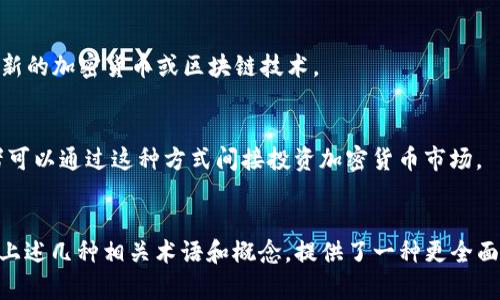 在金融市场中，“加密货币股票”通常是一个混合性概念，因为加密货币和股票是两种不同的投资工具。然而，为了更好地理解这一领域，以下是一些与“加密货币股票”相关的名称和术语：

### 1. **加密资产（Crypto Assets）**  
加密资产是指任何基于区块链技术的数字资产，包括加密货币（如比特币、以太坊）以及基于区块链的其他资产。

### 2. **区块链股票（Blockchain Stocks）**  
区块链股票是指那些与区块链技术相关的公司的股票。这些公司可能从事与加密货币、区块链技术开发或相关的金融服务等业务。

### 3. **数字货币股票（Digital Currency Stocks）**  
这类股票主要指那些直接涉及数字货币交易、挖矿或相关服务的公司股票，如加密货币交易所和矿机制造商等。

### 4. **加密货币投资信托（Crypto Investment Trusts）**  
这些是专门投资于加密货币的信托基金，允许投资者通过股票市场间接投资于加密资产。

### 5. **加密企业（Crypto Companies）**  
这指的是涉足加密货币相关业务的公司，卖出股票以融资并参与开发新的加密货币或区块链技术。

### 6. **SPAC（特殊目的收购公司）与加密货币**  
一种新的趋势是在SPAC框架内进行加密货币相关企业的上市，投资者可以通过这种方式间接投资加密货币市场。

### 结论  
虽然“加密货币股票”这个术语并不是传统金融语境下的标准名称，但上述几种相关术语和概念，提供了一种更全面的视角来理解与加密货币相关的投资选项。