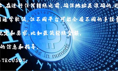 TRCUSDT是基于TRON（波场）区块链的USDT（Tether）稳定币。Tokenim是一个数字资产平台，可能支持多种加密货币和代币的交易和转移。要是否能够将TRCUSDT转入Tokenim，您需要确认以下几点：

1. **Tokenim对TRCUSDT的支持**：首先，检查Tokenim是否支持TRCUSDT的存入和交易。如果平台没有列出对TRCUSDT的支持，则无法进行转账。

2. **正确的地址**：如果Tokenim支持TRCUSDT，您需要获取正确的存款地址。在进行任何转账之前，确保地址是准确的，避免因地址错误导致资产损失。

3. **转账费用与时间**：了解转账过程中的相关费用。虽然TRC链的交易费用通常较低，但不同平台可能会有不同的手续费。同时，了解转账所需的时间，以便合理安排您的资金使用。

4. **平台规定**：每个平台的转账规则可能有所不同，了解Tokenim的具体规定和要求，比如最低转账金额。

5. **联系客服**：如有疑问或不确定，最好联系Tokenim的客服，获取最准确的信息和指导。

总之，首先确认Tokenim平台的具体支持情况和相关要求，然后才能顺利转入TRCUSDT。
