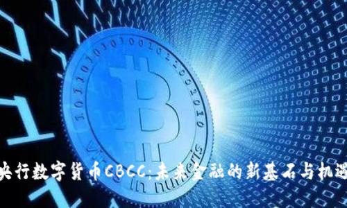 央行数字货币CBCC：未来金融的新基石与机遇