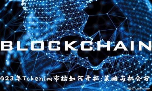 2023年Tokenim市场如何开拓：策略与机会分析
