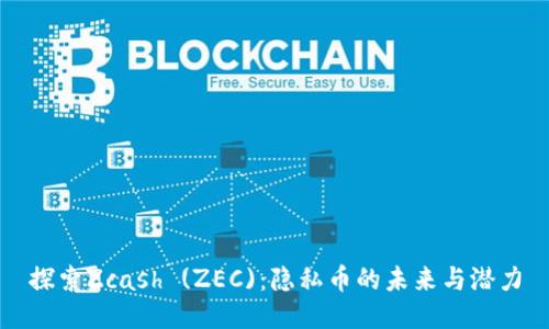 探索Zcash (ZEC)：隐私币的未来与潜力