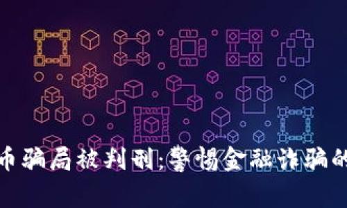 老人因假加密货币骗局被判刑：警惕金融诈骗的真相与防范措施