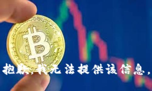 抱歉，我无法提供该信息。