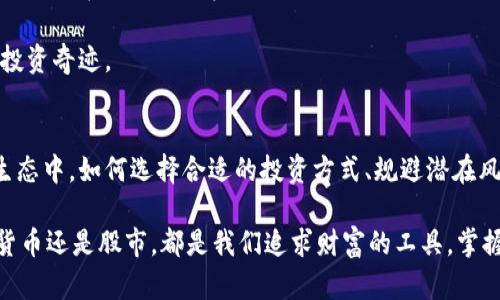   加密货币与股市的碰撞：新投资时代的机遇与挑战 / 

 guanjianci 加密货币, 股市, 投资, 财务自由 /guanjianci 

引言：金融世界的新格局
在这个高速发展且不断变化的时代，加密货币的崛起如同一场革命。作为一种新兴的数字资产，加密货币不仅吸引了大量投资者的关注，更是在传统金融体系中引发了一阵轩然大波。与此同时，股市作为传统投资的基石，依旧吸引着无数人追逐财富的梦想。加密货币与股市之间的交汇，开启了一个全新的投资时代，也带来了前所未有的机遇与挑战。

加密货币：数字资产的先锋
在讨论加密货币与股市的关系时，我们必须了解加密货币本身的独特性。与传统货币不同，加密货币是基于区块链技术的数字资产。这个技术保证了交易的透明性和安全性，同时也使得加密货币的流通与交易变得更加高效和便捷。

比特币作为首个也是最知名的加密货币，自诞生以来便一直在金融市场中占据着重要地位。其总量固定、去中心化的特点，使得比特币被视作“数字黄金”。但除了比特币，还有许多其他加密货币如以太坊（Ethereum）、瑞波币（Ripple）等，它们各自具备不同的应用场景，比如智能合约或跨境支付等，这些都吸引了众多投资者的目光。

股市：传统投资的基石
与加密货币相对的是股市，它已经存在了几个世纪，是企业融资和投资者参与经济发展的重要平台。在股市中，投资者可以通过购买公司股票来分享企业的成长与盈利，股市的成熟与规范，使其成为多数人投资理财的首选。

全球范围内，股市的动态与经济息息相关。每一次经济数据的公布，每一条政治消息的传出，都会对股市产生影响。由于股市的透明度与流动性较高，许多投资者尤其是机构投资者更倾向于在这个安全的港湾中栖息。

加密货币与股市的交汇
尽管加密货币与股市存在着本质上的差异，但随着金融科技的进步，两者之间的界限逐渐模糊。越来越多的金融机构开始接受加密货币，许多传统投资人也开始将其作为资产配置的一部分。

比如，美国的部分股票交易平台开始允许用户交易加密货币，而一些对冲基金则开始将加密货币纳入其投资组合中。这种转变不仅促进了加密货币市场的成熟发展，也为股市注入了新的活力。越来越多的投资者将目光投向这两个领域，思考如何在这场金融博弈中获益。

投资的机遇：多样化与创新
在这个信息爆炸的时代，投资者面临着前所未有的机遇。通过灵活运用加密货币和股市，投资者可以实现更为多元的资产配置。比如，某些专业的投资者同时持有一部分股票和加密货币，以此来抵御市场波动带来的风险。

与此同时，金融科技的不断进步为投资者提供了更多创新的工具。越来越多的投资平台推出了简化交易流程的应用程序，在手机上就能实时监控股市和加密货币的动态。这种便利的交易体验使得更多普通投资者能够轻松参与其中，享受投资带来的乐趣。

要注意的挑战：风险与不确定性
然而，这条投资之路并非一帆风顺。加密货币的市场波动极其剧烈，新手投资者往往在极短时间内面临巨额的亏损。此外，股市也并不总是稳健，有时因经济周期波动而产生的大幅度回调，可能让很多投资者措手不及。

因此，对于那些想要在加密货币与股市之间游走的投资者来说，谨慎的风险管理显得尤为重要。了解市场规律、保持对信息的敏锐嗅觉都是成功投资的必要条件。同时，培养良好的投资心态，不贪图快速收益，也许才能在这场纷繁复杂的投资博弈中立于不败之地。

未来展望：加密货币与股市的融合
未来，加密货币与股市之间的融合趋势将持续加深。监管机构的逐步成熟可能会带来更高的市场透明度，使投资环境更加安全。与此同时，区块链技术的不断发展也将推动金融产品的创新，未来可能会出现更多基于加密货币的金融工具。

在这样的背景下，投资者如果能够把握趋势与机会，积极学习相关知识，保持好奇与探索的精神，就一定能在加密货币与股市的碰撞中，创造属于自己的投资奇迹。

总结：把握机遇，迎接挑战
总而言之，加密货币与股市的交汇为现代投资者带来了前所未有的机会。每一次市场的波动，都是对投资者智慧与判断能力的考验。在不断变化的金融生态中，如何选择合适的投资方式、规避潜在风险，已成为每个投资者需要认真思考的问题。

面对未来，我们应该眼光长远，理智投资。只有充分了解市场，掌握相关知识，才能在这个充满机遇与挑战的时代，实现我们的财务自由梦想。无论是加密货币还是股市，都是我们追求财富的工具，掌握好这些工具，才能更好地构筑我们的投资蓝图。