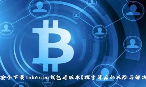 如何安全下载Tokenim钱包老版本？探索背后的风险与解决方案