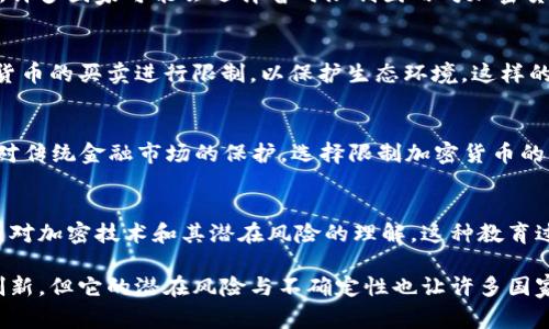 加密货币的购买和交易在许多国家和地区都是一个复杂且具有争议的话题。有很多原因导致一些国家或机构选择限制或禁止加密货币的买卖。以下是一些主要原因：

1. 监管风险
加密货币作为一种相对新兴的资产类别，缺乏清晰的监管框架。这种不确定性使得各国政府在考虑如何监管这一领域时面临许多挑战。许多国家担心加密货币可能会被用于洗钱、逃税或其他非法活动，因此选择限制其购买与交易。

2. 市场波动性
加密货币市场的波动性极大。这意味着投资者可能在短时间内面临巨大的投资损失。对于普通投资者来说，这种高风险使得他们在进行投资时可能会持保留态度。许多国家为了保护其公民的经济安全，选择限制加密货币的购买以避免不必要的经济损失。

3. 投资安全性问题
由于加密货币市场缺乏规范，投资者在交易中容易遭遇诈骗、黑客攻击和技术故障等风险。这些问题也使得政府对加密货币交易的监管变得更加严格。此外，加密货币的匿名性使得追踪和追回被盗资产变得极为困难，进一步提高了人们对其安全性的担忧。

4. 货币政策影响
有些国家的政府担心，加密货币的普及可能会对国家的货币政策产生负面影响。加密货币不受中央银行控制，可能会影响到法定货币的使用及其价值，从而影响国家的经济稳定性。为了维护国家金融安全，部分国家选择限制公民持有和交易加密货币。

5. 技术与基础设施不足
在某些地区，缺乏相关的技术基础设施使得加密货币的交易无法顺利进行。这些地方可能缺乏稳定的互联网连接、足够的技术支持以及必要的教育资源，使得人们难以理解和参与加密货币交易。这种技术和教育的缺失可能导致加密货币在这些地区的发展受到阻碍。

6. 社会文化认知
在一些国家和地区，加密货币尚未被大众广泛接受。许多人可能对其用途和价值抱有怀疑的态度。这种对新事物的抵触心理，以及对传统金融体系的信任，使得一些社会群体不愿意参与加密货币的购买和交易。这种文化认知的障碍也促使了一些政府在政策上采取更为保守的态度。

7. 国际合作与法规统一性
随着加密货币的全球化发展，各国之间在监管法规上的不一致性，导致了很多跨国交易的复杂性。为了能够有效打击跨国犯罪以及更好地理解和治理这一新兴市场，许多国家可能会选择暂时限制国内对加密货币的购买和交易，以待国际间的法规合作和一致性达成。

8. 可持续性与环保问题
数字货币尤其是像比特币这样的币种，其挖矿过程需要消耗大量的能源，对环境造成严重影响。这种环境代价日益受到关注，部分国家可能出于环保的考虑，对加密货币的买卖进行限制，以保护生态环境。这样的举措也受到一部分公众的支持，他们希望能够推进更为可持续的发展模式。

9. 替代金融工具的崛起
随着越来越多创新金融工具的出现，传统的投资方式和工具受到了挑战。这些新工具如股票众筹、P2P借贷、数字钱包等，让投资者拥有更多选择。一些国家可能出于对传统金融市场的保护，选择限制加密货币的交易，以确保其他金融工具的发展和稳定性。

10. 教育和意识的提高
许多国家意识到，普通民众对加密货币的认知水平仍然较低，因此在教育和宣传方面做出努力。政府可能会通过限制加密货币的买卖，给自己更多的时间去提高公众对加密技术和其潜在风险的理解。这种教育过程不仅有助于增加公众的金融知识，也会为未来的加密货币健康发展打下基础。

总体而言，加密货币的购买限制是各国为了维护金融稳定、保护投资者、应对技术挑战及环境问题而做出的综合考量。虽然加密货币在技术和投资领域展现了诸多创新，但它的潜在风险与不确定性也让许多国家采取了审慎的态度，这样的做法对于当地的经济和社会稳定具有重要意义。在不断变化的市场环境中，未来的监管政策也许将会随之调整，适应社会和技术的发展。