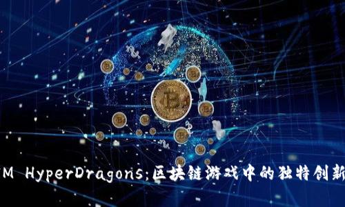 探索TokenIM HyperDragons：区块链游戏中的独特创新与投资价值