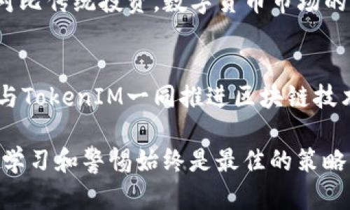 关于“空气币”是否会放出TokenIM（即Token Interoperability Module）的问题，这实际上涉及到对“空气币”这种加密资产的理解和它们在市场中的运作方式的分析。

### 什么是空气币？

空气币的定义与特征
空气币是指那些没有实质支持或现实应用的加密货币，通常被认为是投机性极高且风险极大的投资对象。它们往往通过夸大的宣传吸引投资者，但实际上缺乏可持续的发展基础。许多空气币是为了快速融资而创建，随后其价值在市场中崩溃。投资者在选择投资任何币种时，都需要保持高度的警惕性。

TokenIM的概念
TokenIM是近几年在区块链技术发展中提出的一种概念，旨在实现跨链资产的互操作性。这一模块的开发希望能使不同区块链之间的资产转移更加顺畅，解决了区块链之间互不兼容的问题。对于投资者和开发者来说，TokenIM提供了一种新的可能性，让不同项目之间的合作与资产流转变得更加便利。

### 空气币是否会放出TokenIM？

空气币与TokenIM的关系分析
首先，我们必须意识到，空气币的核心特征是缺乏实际的项目支持。而TokenIM作为一种需求驱动的技术，显然与这些项目的真实价值和实用性紧密相连。因此，从逻辑上讲，绝大多数空气币是不会推出TokenIM的。

对于空气币持有者的影响
对于那些持有空气币的投资者来说，希望看到其币种应用于TokenIM的期盼基本上是空中的楼阁。由于空气币本身未必具备实际的使用场景或技术基础，它们无法进行相关的技术升级或跨链整合。因此，投资者在这方面的任何期望都很可能会落空。

潜在的市场风险
市场上出现空气币对于整个加密货币市场的影响是深远的。由于这些币种往往缺乏监管和透明度，投资者很容易受到市场操控的影响，面临巨大风险。空气币的崛起与消亡反映了行业中的不确定性，提醒我们在投资时需保持冷静与判断力。

### 如何识别空气币？

识别空气币的关键指标
想要识别哪些项目可能是空气币，可以关注以下几个关键指标：
ul
listrong项目白皮书：/strong查看项目是否有详细的计划、技术实现与市场策略。白皮书缺乏深度的项目，往往是一种空气币。/li
listrong团队背景：/strong项目团队的专业能力和信用度是判断一个项目的重要标准。团队成员的历史和成就可以反映项目的可信度。/li
listrong社区活跃度：/strong参与度高、活跃的社区往往意味着项目存在真实的用户基础。而空气币则往往缺乏这种支持。/li
listrong透明度：/strong项目公开信息的程度与透明度是值得关注的，透明的信息来源往往意味着该项目有较高的可信度。/li
/ul

### 投资空气币的真实风险

投资空气币的潜在风险
投资空气币的风险主要体现在以下几个方面：
ul
listrong资金损失：/strong由于空气币的价值波动极大，投资者可能面临全部资金损失的风险。/li
listrong流动性问题：/strong很多空气币的交易量极小，卖出时可能遇到困难，甚至无法变现。/li
listrong欺诈风险：/strong与空气币相关的欺诈活动相对较多，投资者需要警惕各种骗局。/li
listrong法律风险：/strong不同地区对加密货币的监管力度和政策不同，投资空气币可能面临法律风险。/li
/ul

### 结论

理性投资是关键
综上所述，空气币通常不具备推出TokenIM的条件和基础。投资者在参与市场时应保持理性的态度，识别潜在风险，理性看待投资机会。对比传统投资，数字货币市场的波动更大，回报与风险并存。因此，确保获取充分的信息和知识，并谨慎评估每一个投资选择，是确保资产安全的最佳策略。

未来的发展趋势
随着区块链技术的不断成熟，未来的市场会更加趋于理性与规范。希望在这样的背景下，更多有价值、有实际应用的项目能够脱颖而出，与TokenIM一同推进区块链技术的进步，并为广大投资者创造更多的价值。

这样的内容应该可以帮助读者更好地理解空气币的现状与风险，从而作出更明智的投资决策。在这个信息多元且迅速变化的时代，保持学习和警惕始终是最佳的策略。